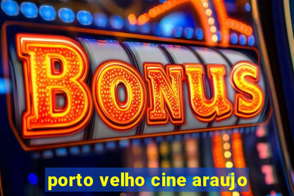 porto velho cine araujo